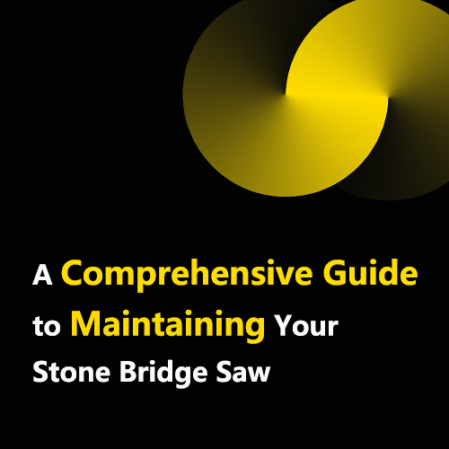 A Comprehensive Guide to Maintaining Your Stone Bridge Saw
